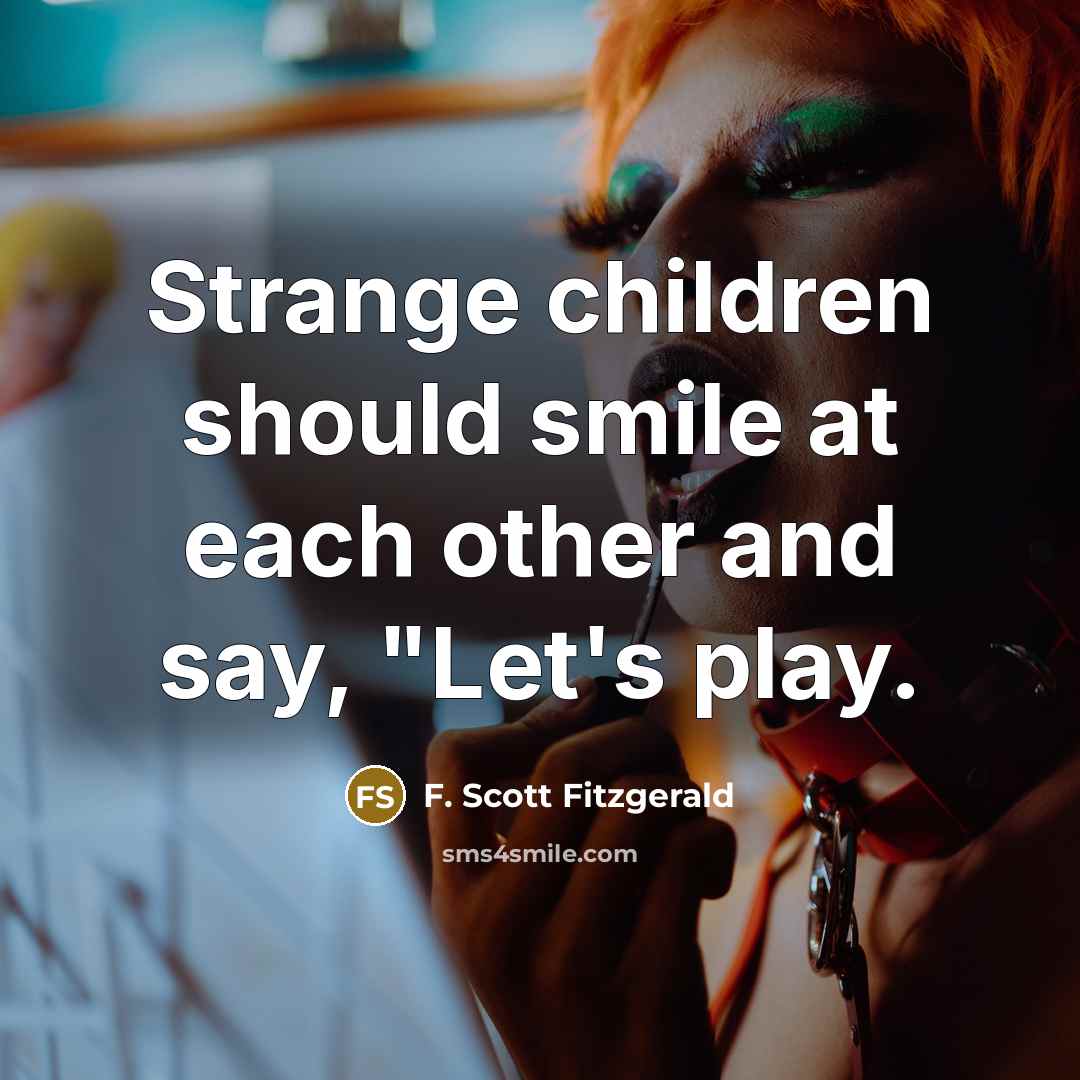 “Strange children should smile at each other and say, "Let's…” quote by F. Scott Fitzgerald