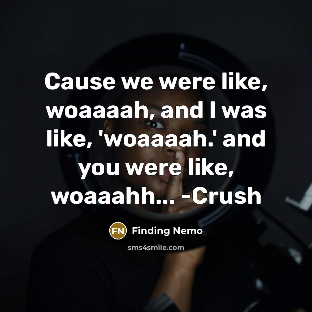 “Cause we were like, woaaaah, and I was like, 'woaaaah.'…” quote by Finding Nemo