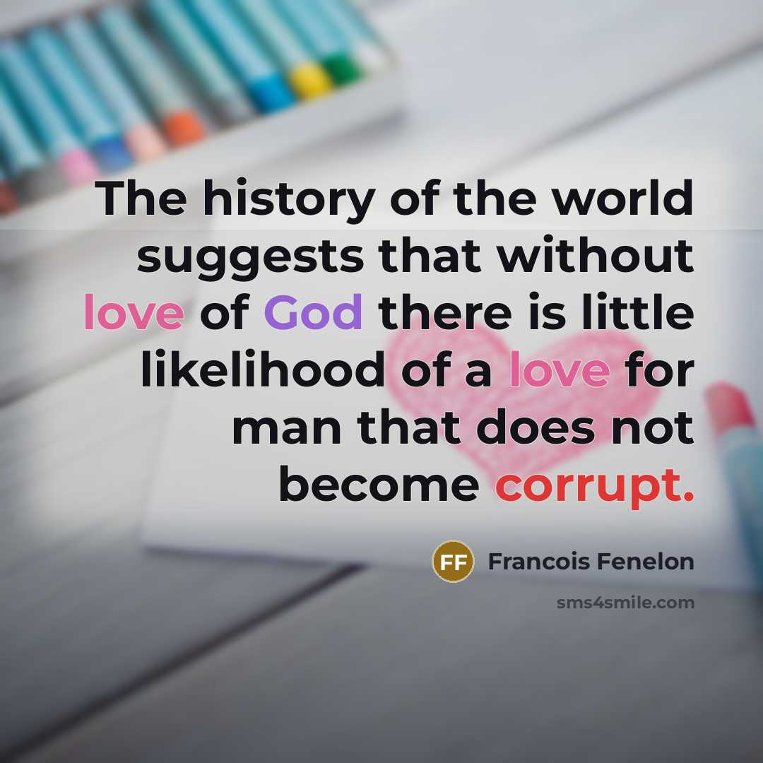 “The history of the world suggests that without love of…” quote by Francois Fenelon