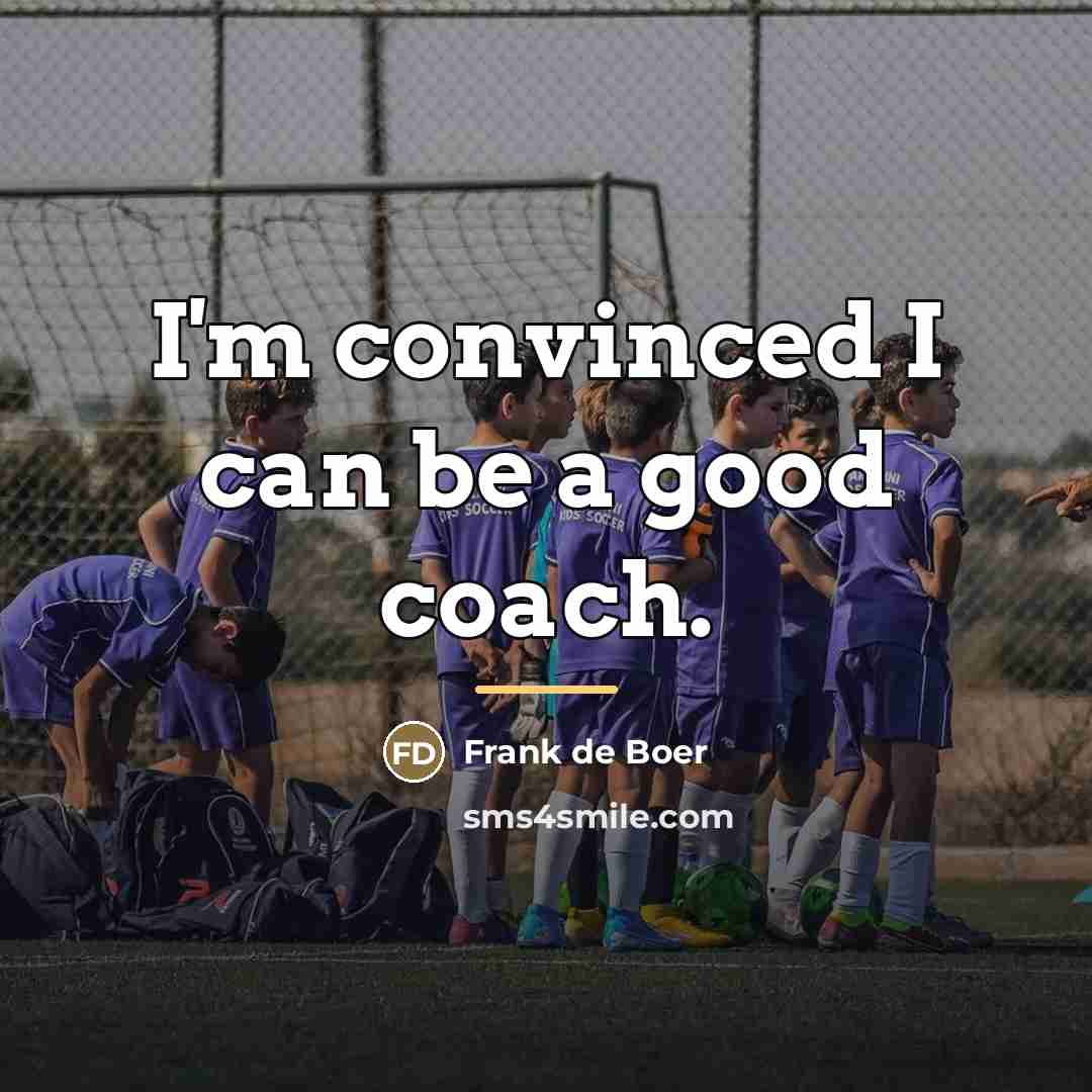 “I'm convinced I can be a good coach.…” quote by Frank de Boer