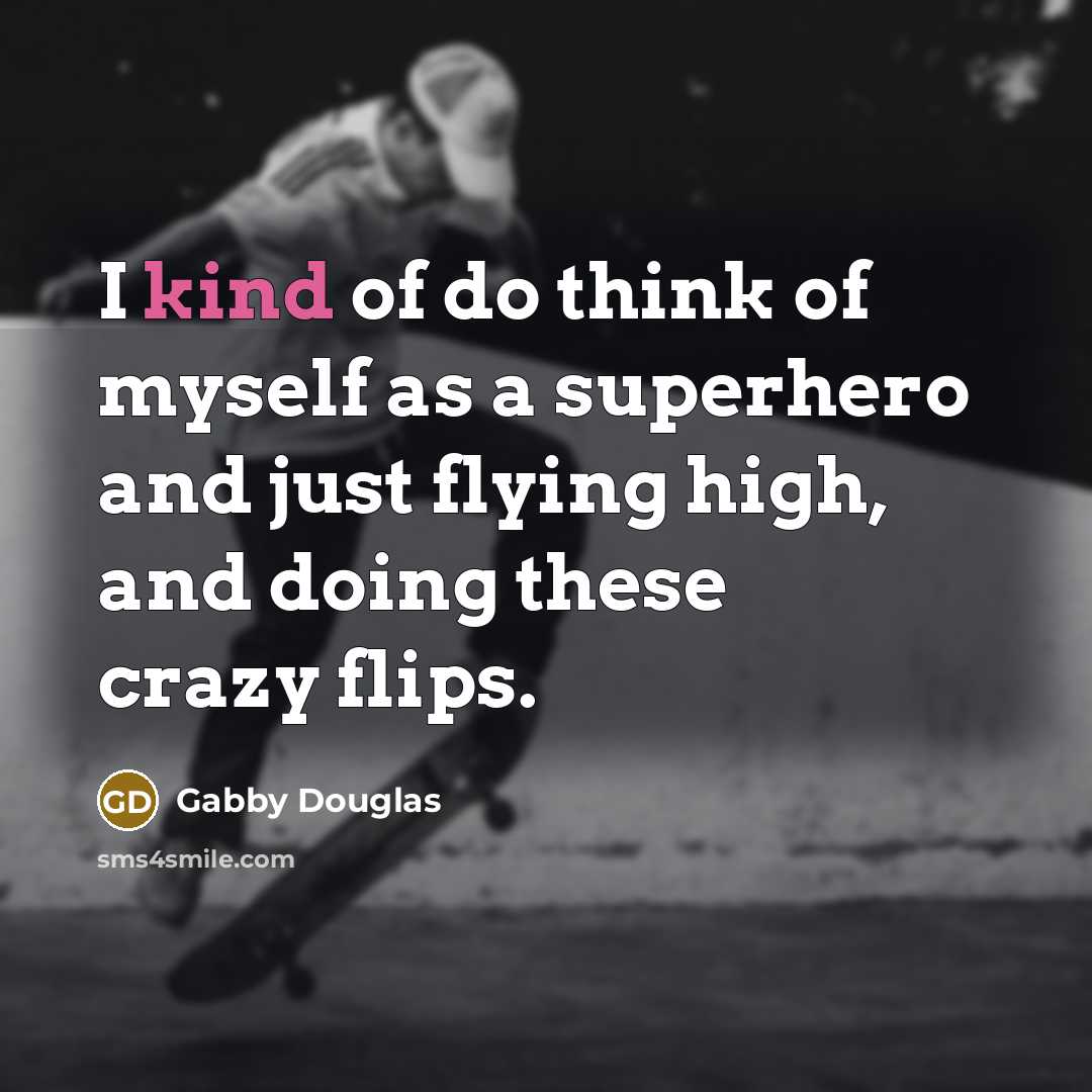 “I kind of do think of myself as a superhero and just flying high, and doing these crazy flips.” quote by Gabby Douglas