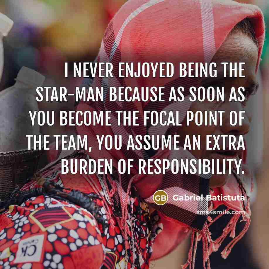 “I never enjoyed being the star-man because as soon as…” quote by Gabriel Batistuta