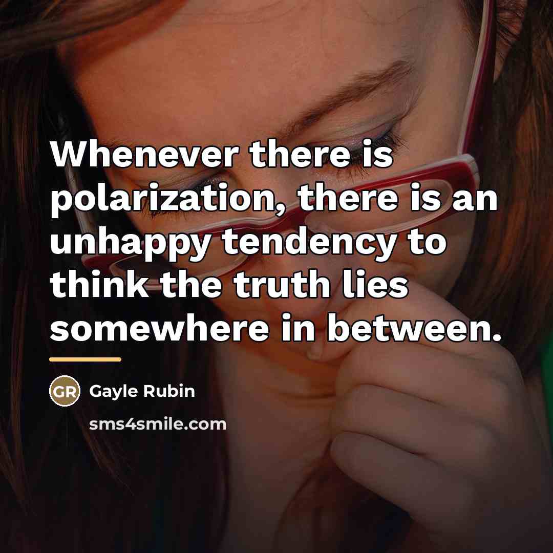 “Whenever there is polarization, there is an unhappy tendency to…” quote by Gayle Rubin