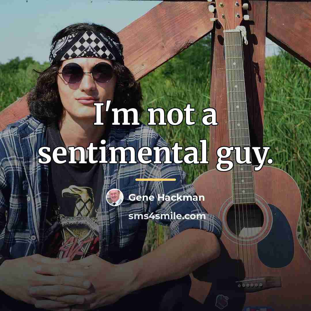“I'm not a sentimental guy.…” quote by Gene Hackman