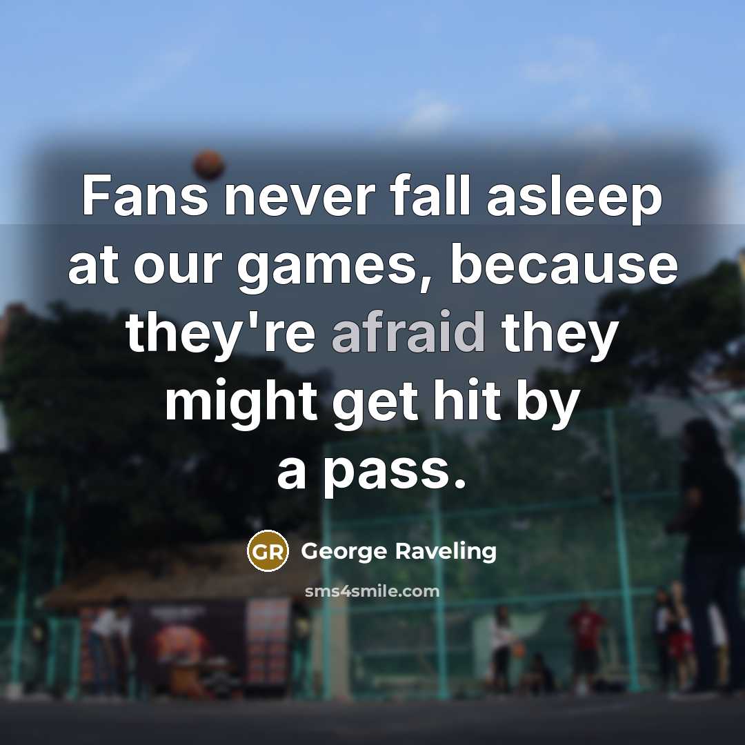 “Fans never fall asleep at our games, because they're afraid…” quote by George Raveling