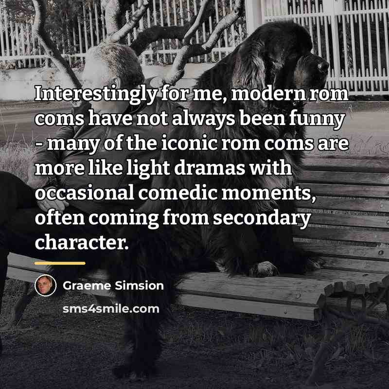 “Interestingly for me, modern rom coms have not always been…” quote by Graeme Simsion