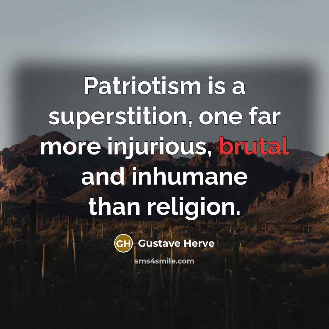 “Patriotism is a superstition, one far more injurious, brutal and inhumane than religion.” quote by Gustave Herve