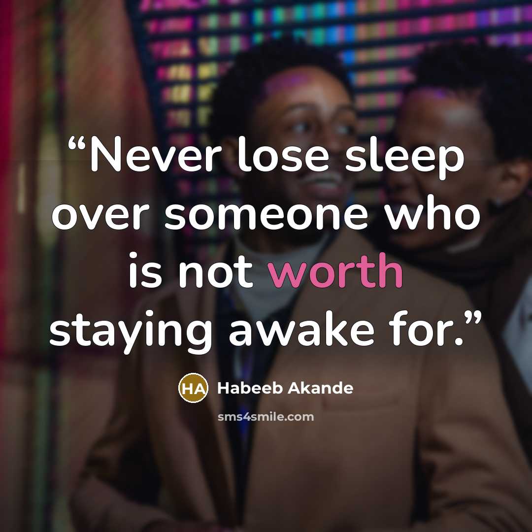 “Never lose sleep over someone who is not worth staying awake for.” quote by Habeeb Akande