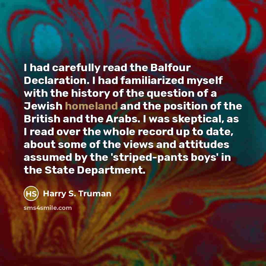 “I had carefully read the Balfour Declaration. I had familiarized…” quote by Harry S. Truman