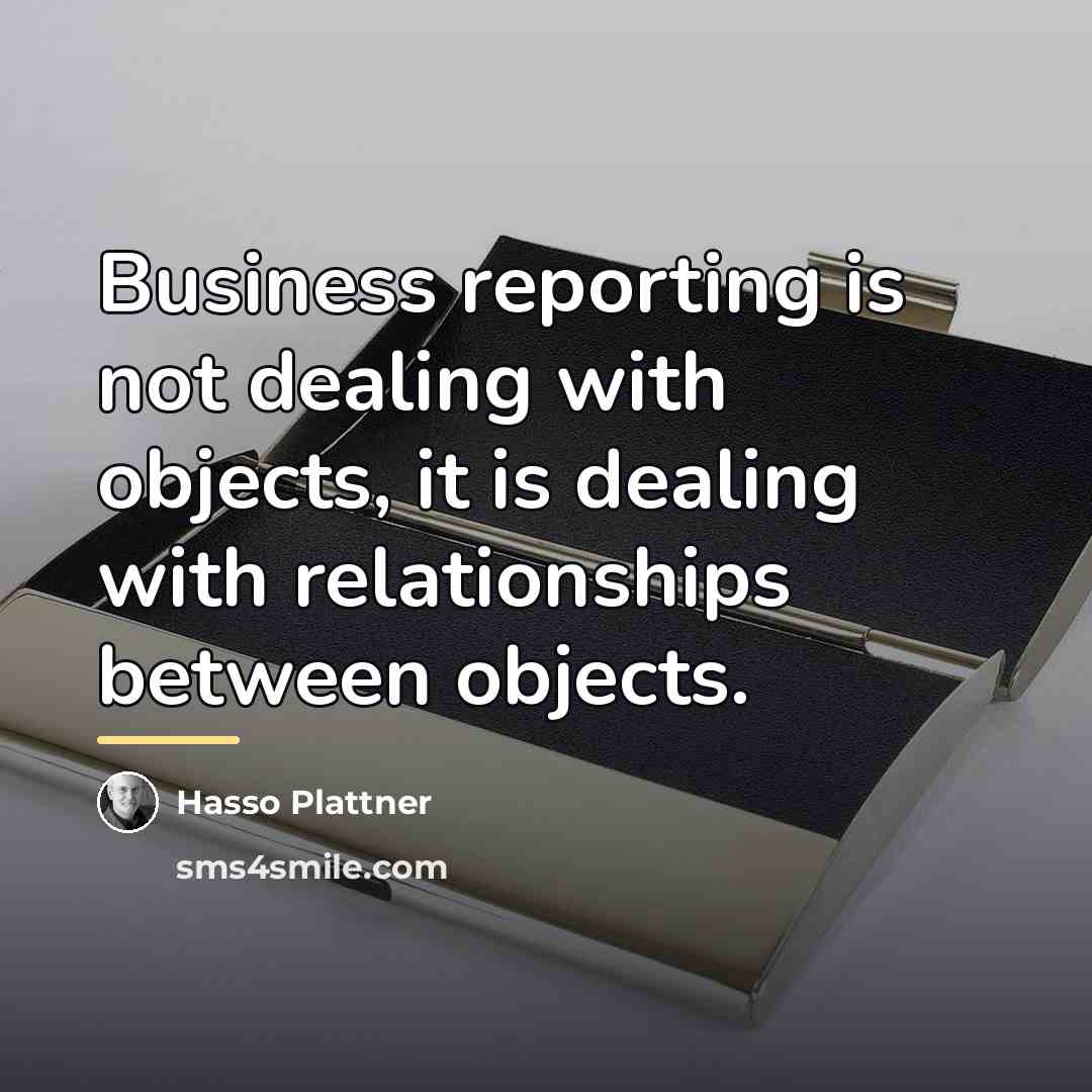 “Business reporting is not dealing with objects, it is dealing…” quote by Hasso Plattner
