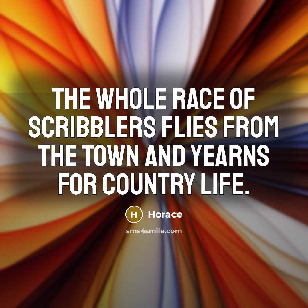 “The whole race of scribblers flies from the town and…” quote by Horace