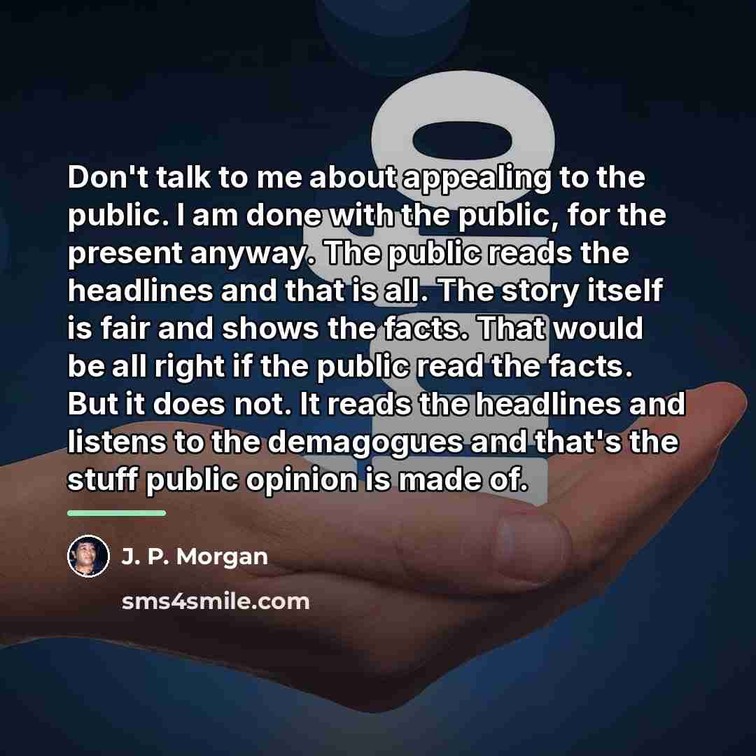 “Don't talk to me about appealing to the public. I…” quote by J. P. Morgan