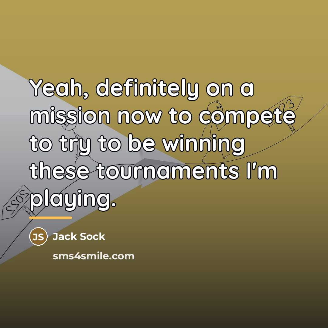 “Yeah, definitely on a mission now to compete to try…” quote by Jack Sock