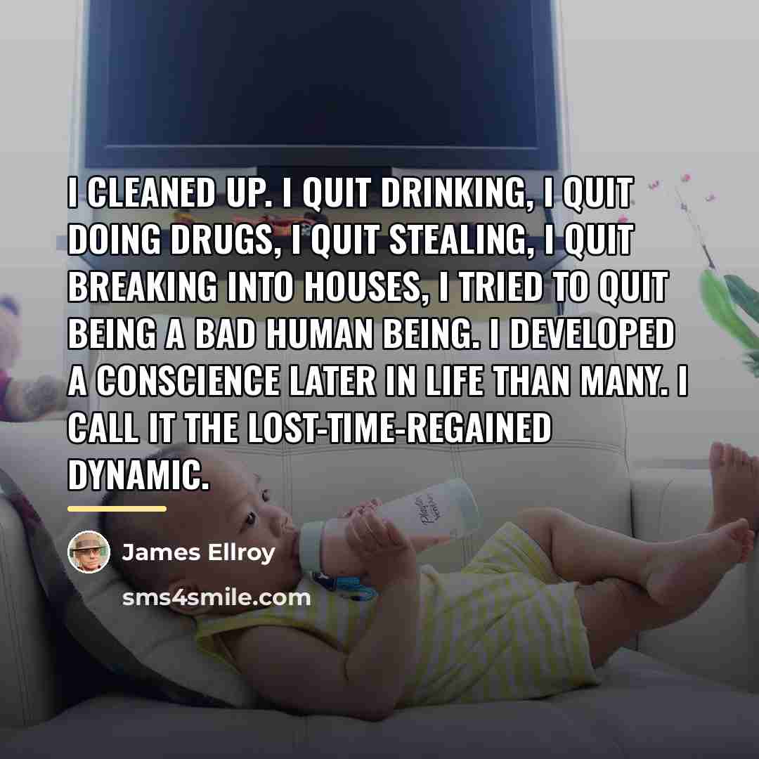 “I cleaned up. I quit drinking, I quit doing drugs,…” quote by James Ellroy