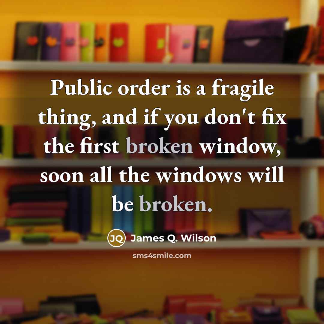 “Public order is a fragile thing, and if you don't…” quote by James Q. Wilson