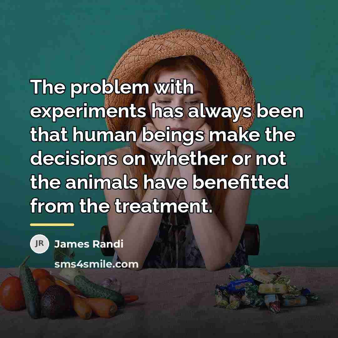 “The problem with experiments has always been that human beings…” quote by James Randi