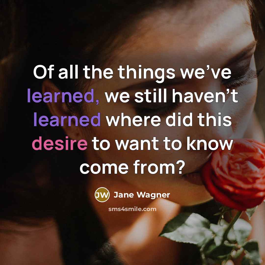 “Of all the things we've learned, we still haven't learned…” quote by Jane Wagner