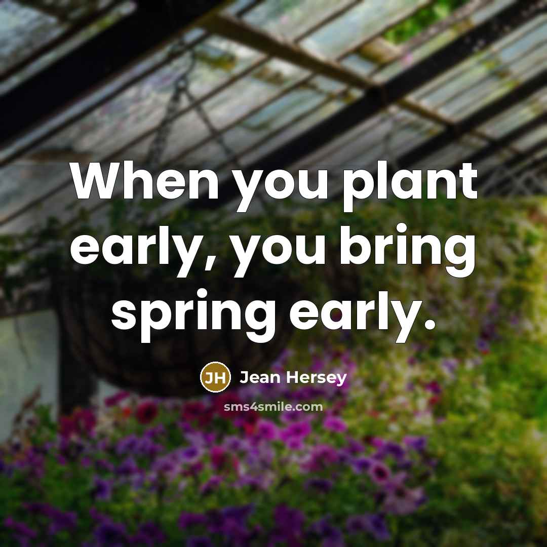 “When you plant early, you bring spring early.…” quote by Jean Hersey