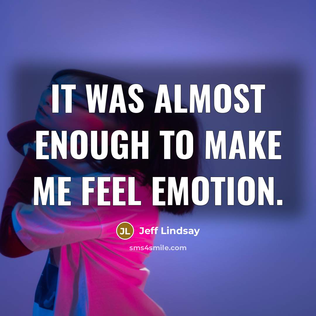 “It was almost enough to make me feel emotion.…” quote by Jeff Lindsay