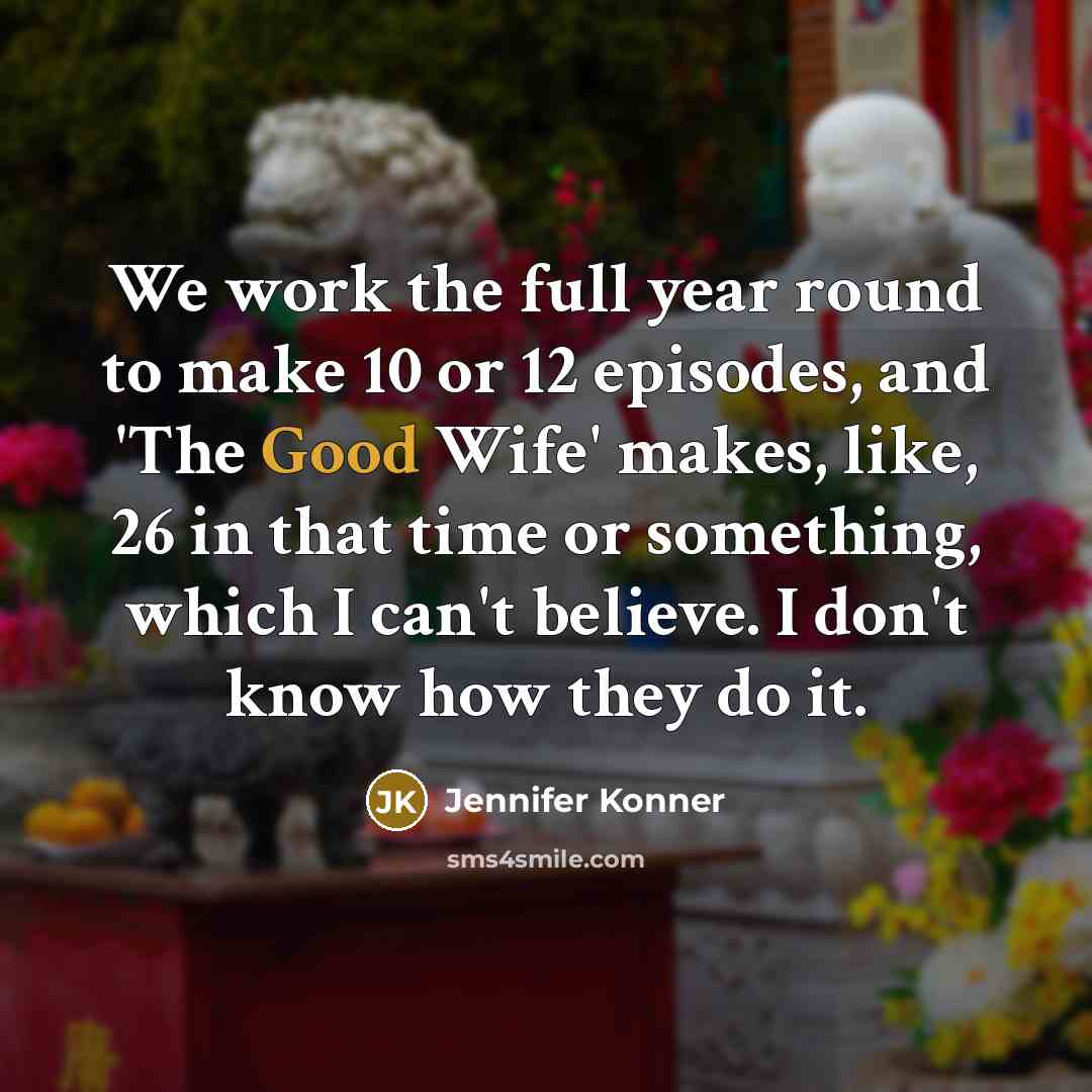 “We work the full year round to make 10 or…” quote by Jennifer Konner