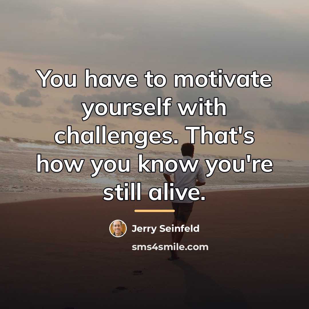 “You have to motivate yourself with challenges. That's how you…” quote by Jerry Seinfeld
