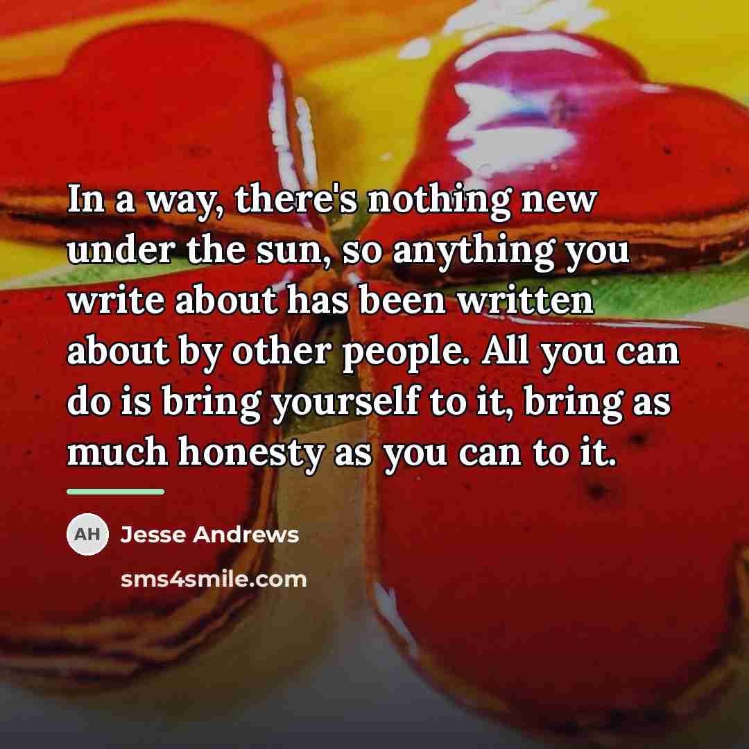 “In a way, there's nothing new under the sun, so…” quote by Jesse Andrews