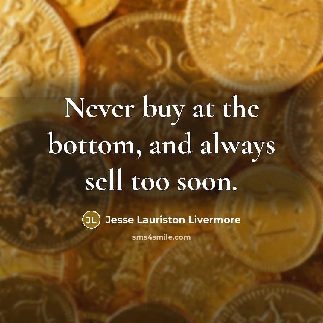 “Never buy at the bottom, and always sell too soon.…” quote by Jesse Lauriston Livermore