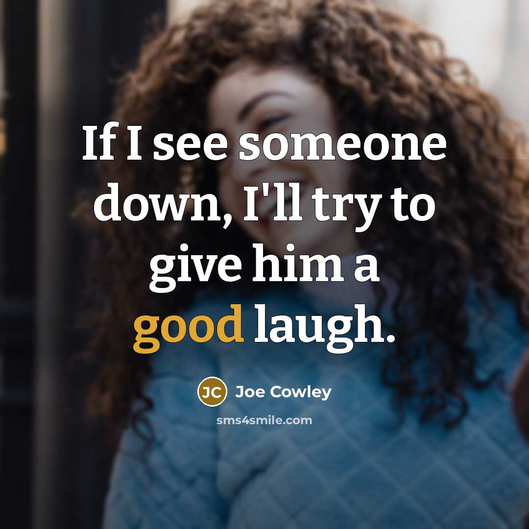 “If I see someone down, I'll try to give him…” quote by Joe Cowley