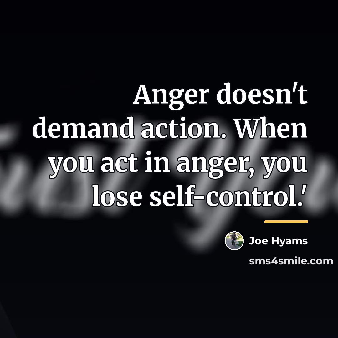 “Anger doesn't demand action. When you act in anger, you…” quote by Joe Hyams