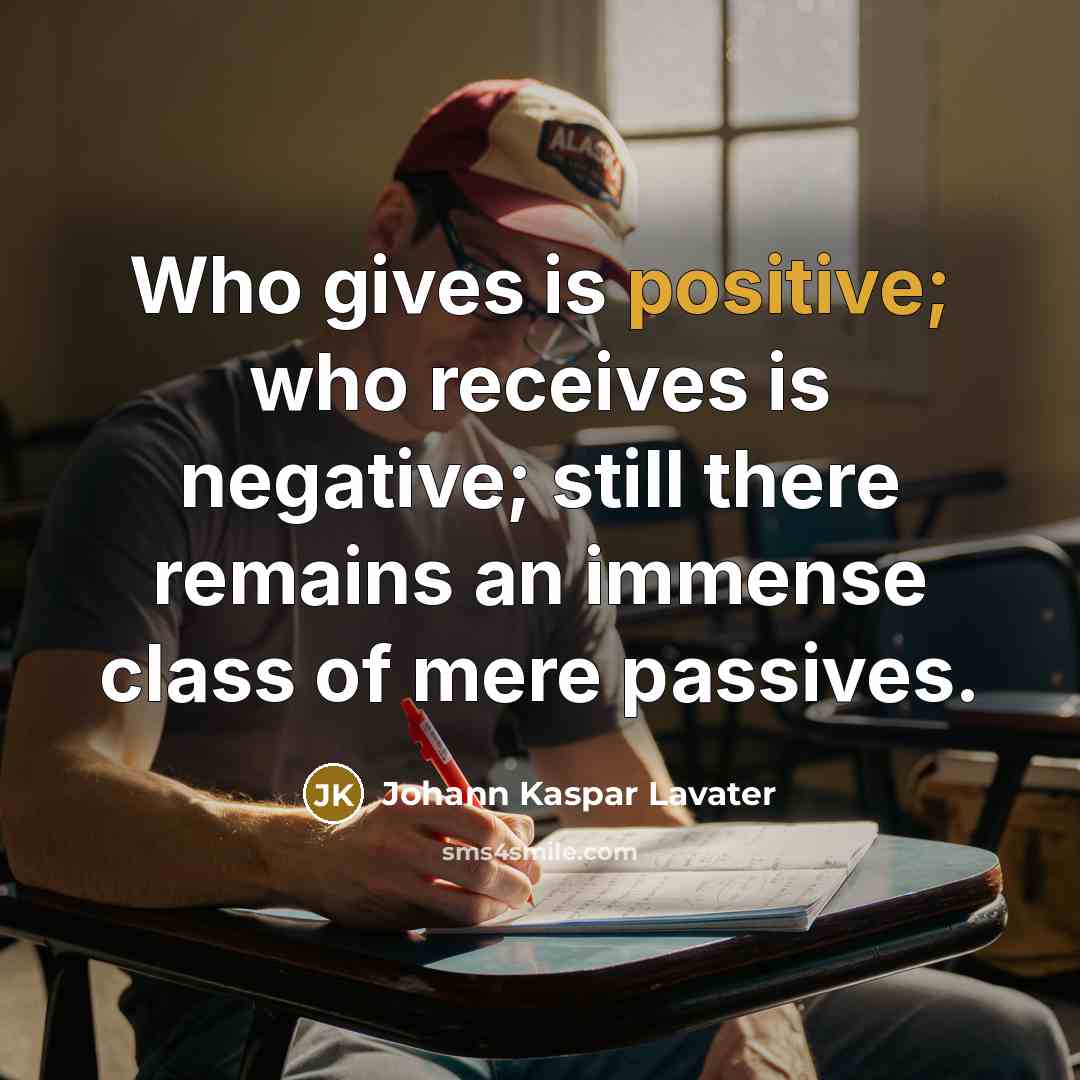“Who gives is positive; who receives is negative; still there…” quote by Johann Kaspar Lavater