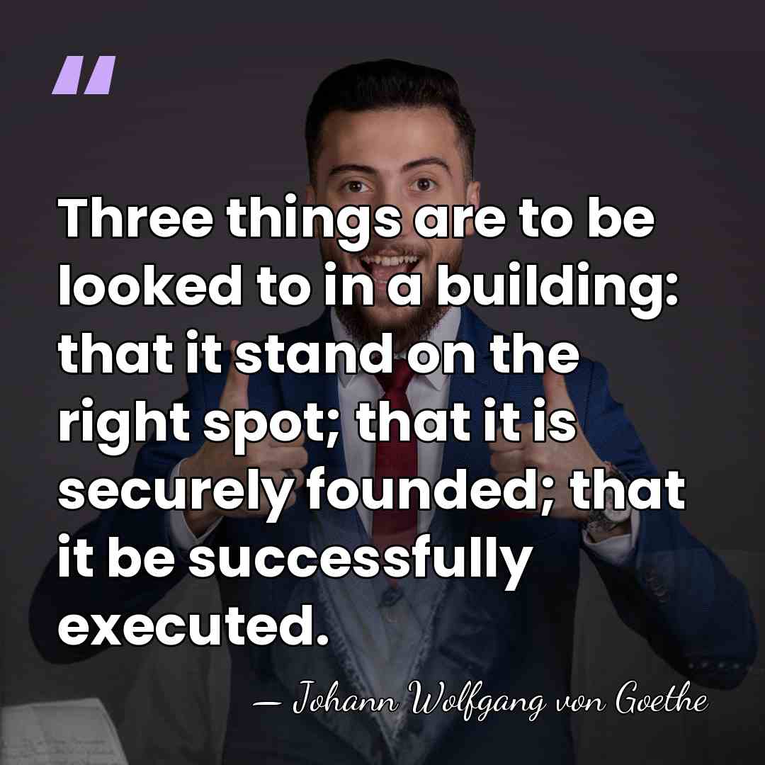 Three things are to be looked to in a building: that it&hellip; - Johann Wolfgang von Goethe