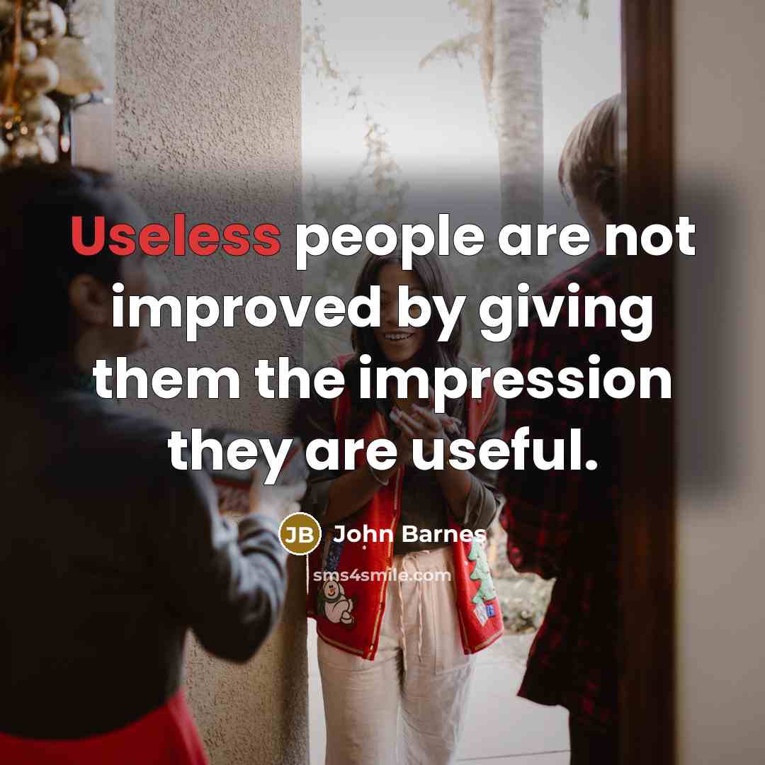 “Useless people are not improved by giving them the impression…” quote by John Barnes