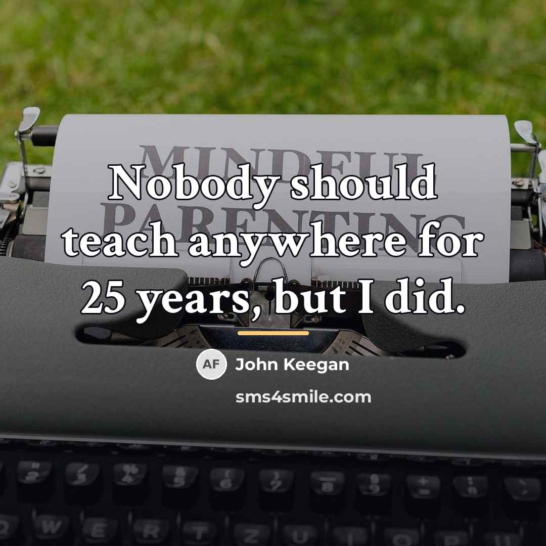 “Nobody should teach anywhere for 25 years, but I did.…” quote by John Keegan