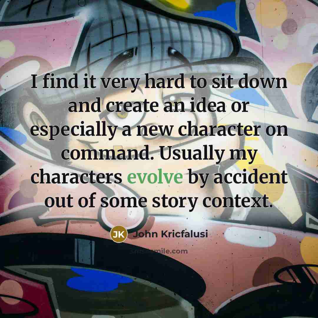 “I find it very hard to sit down and create…” quote by John Kricfalusi