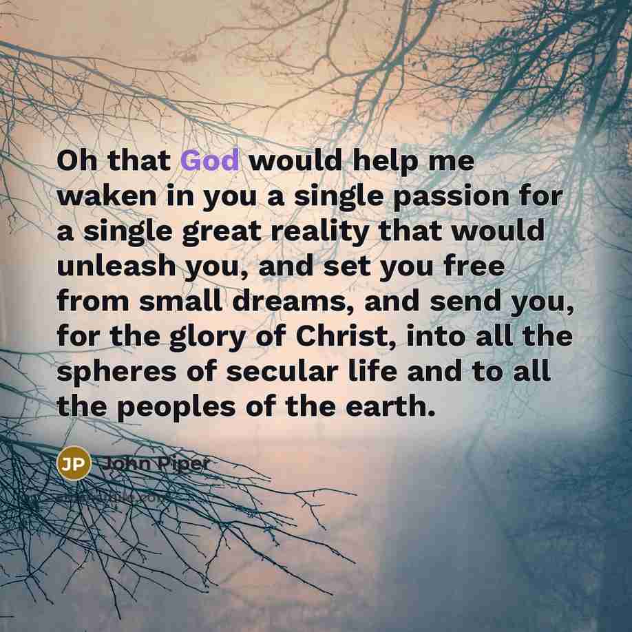 “Oh that God would help me waken in you a…” quote by John Piper