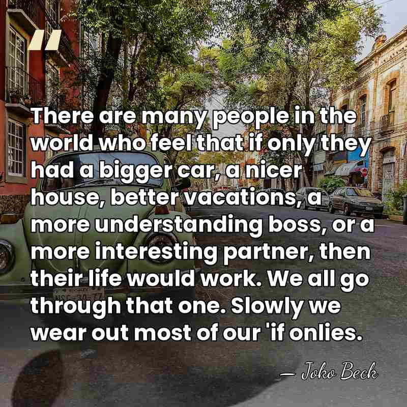 There are many people in the world who feel that if only&hellip; - Joko Beck