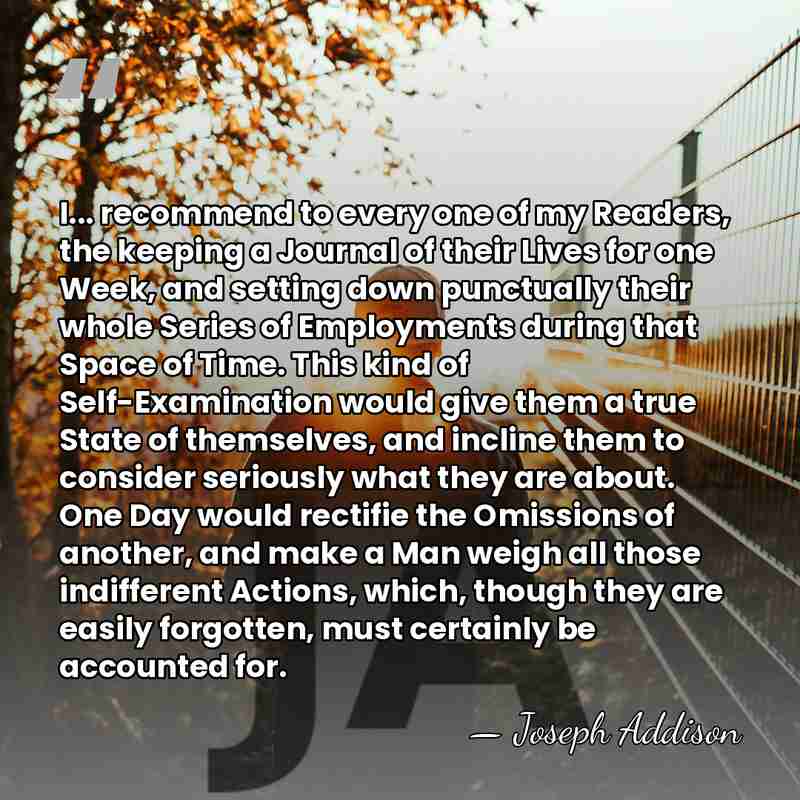 I... recommend to every one of my Readers, the keeping a Journal&hellip; - Joseph Addison