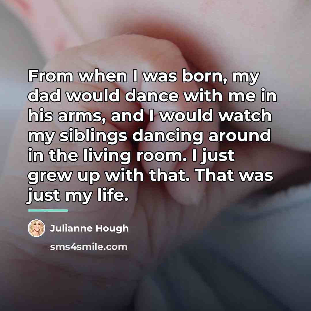 “From when I was born, my dad would dance with…” quote by Julianne Hough