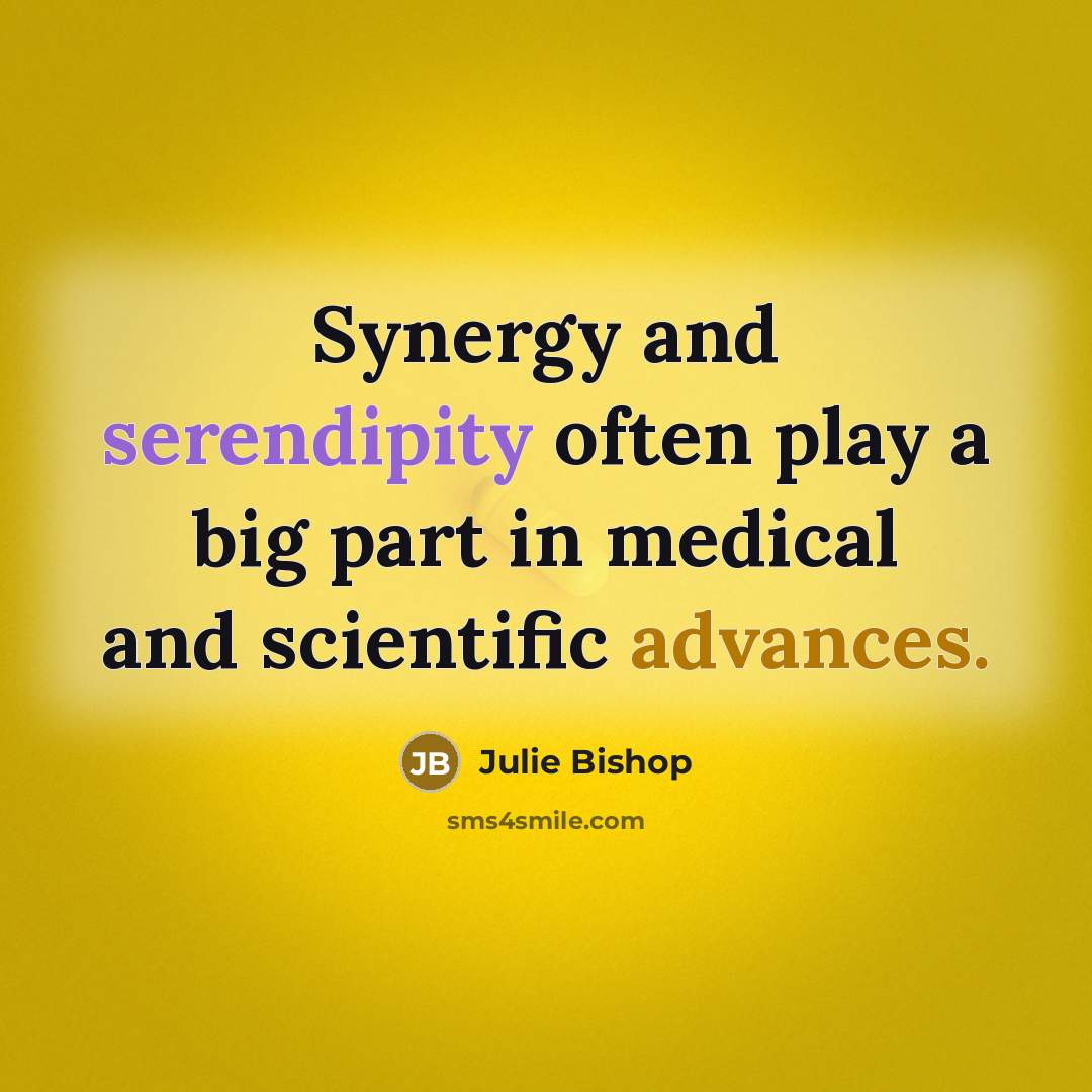 “Synergy and serendipity often play a big part in medical…” quote by Julie Bishop