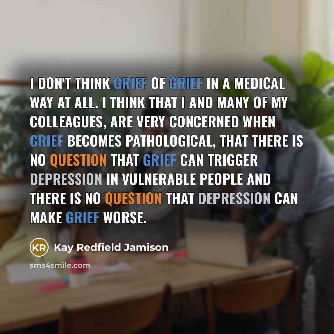 “I don't think grief of grief in a medical way…” quote by Kay Redfield Jamison