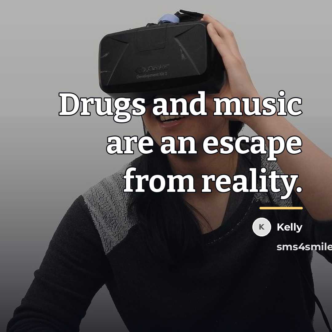 “Drugs and music are an escape from reality.…” quote by Kelly