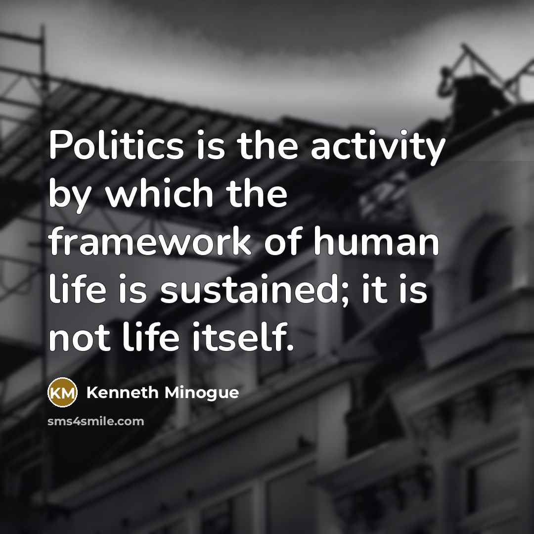 “Politics is the activity by which the framework of human…” quote by Kenneth Minogue