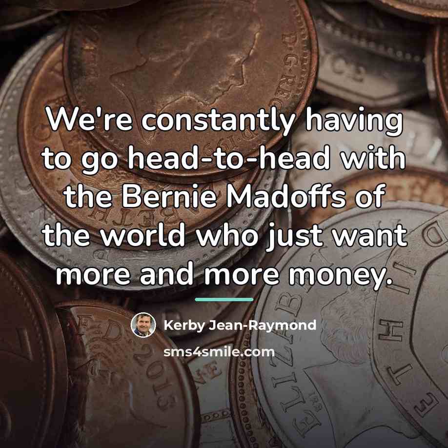 “We're constantly having to go head-to-head with the Bernie Madoffs…” quote by Kerby Jean-Raymond