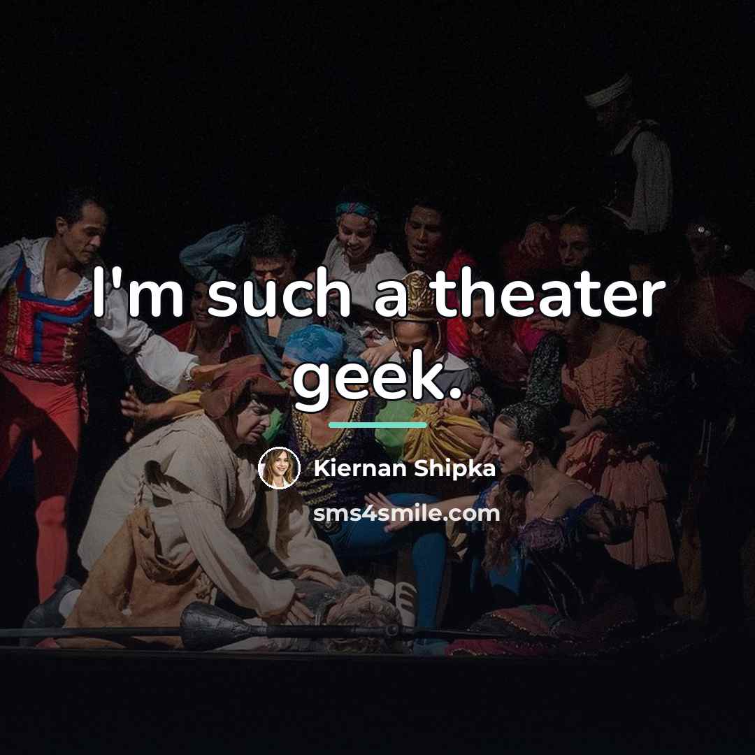 “I'm such a theater geek.…” quote by Kiernan Shipka