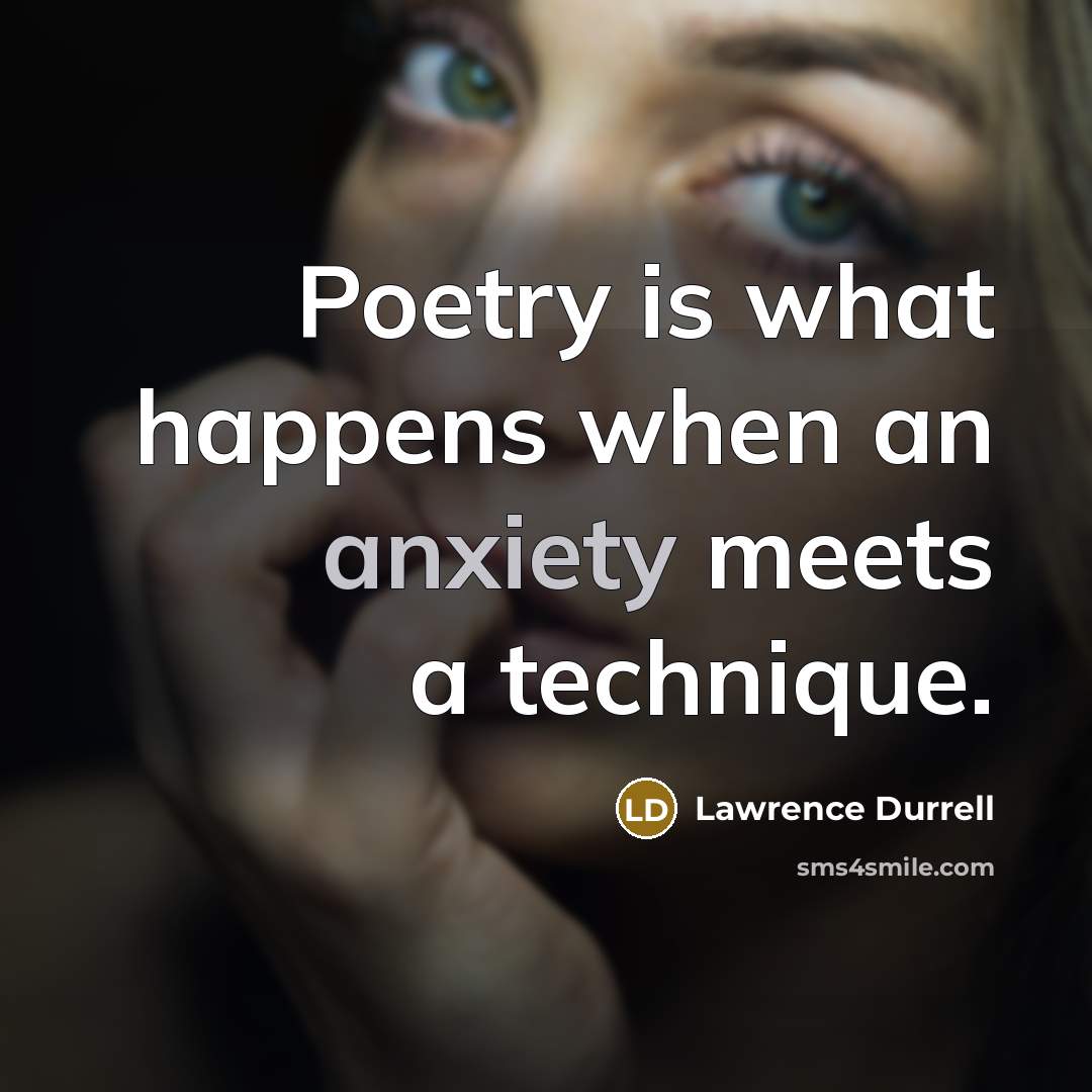 “Poetry is what happens when an anxiety meets a technique.…” quote by Lawrence Durrell