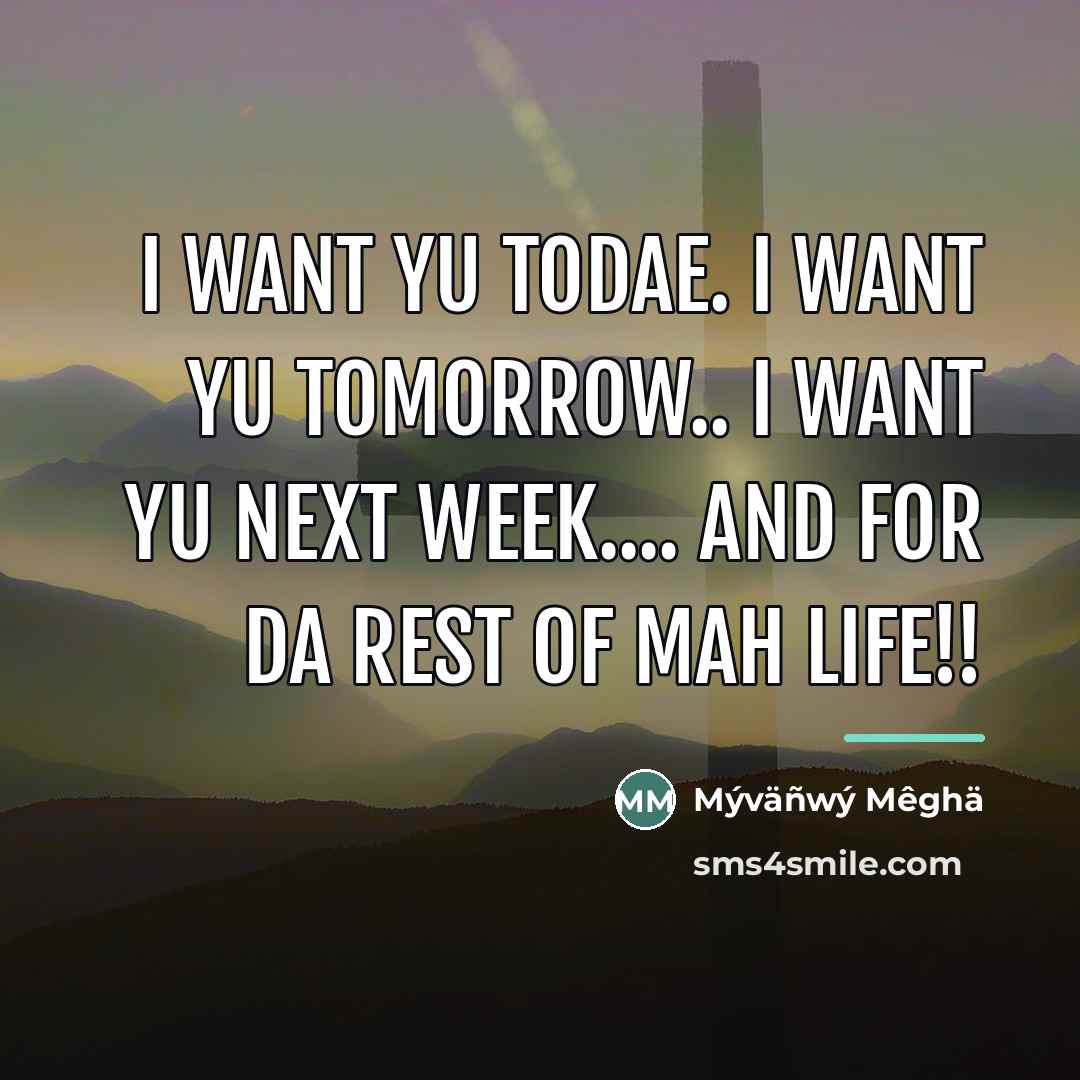 “I want yu todae. I want yu tomorrow.. I want…” quote by Mýväñwý Mêghä
