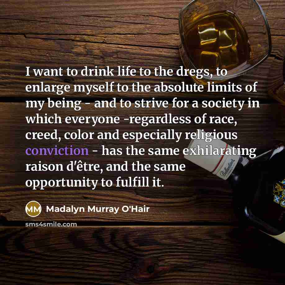 “I want to drink life to the dregs, to enlarge…” quote by Madalyn Murray O'Hair