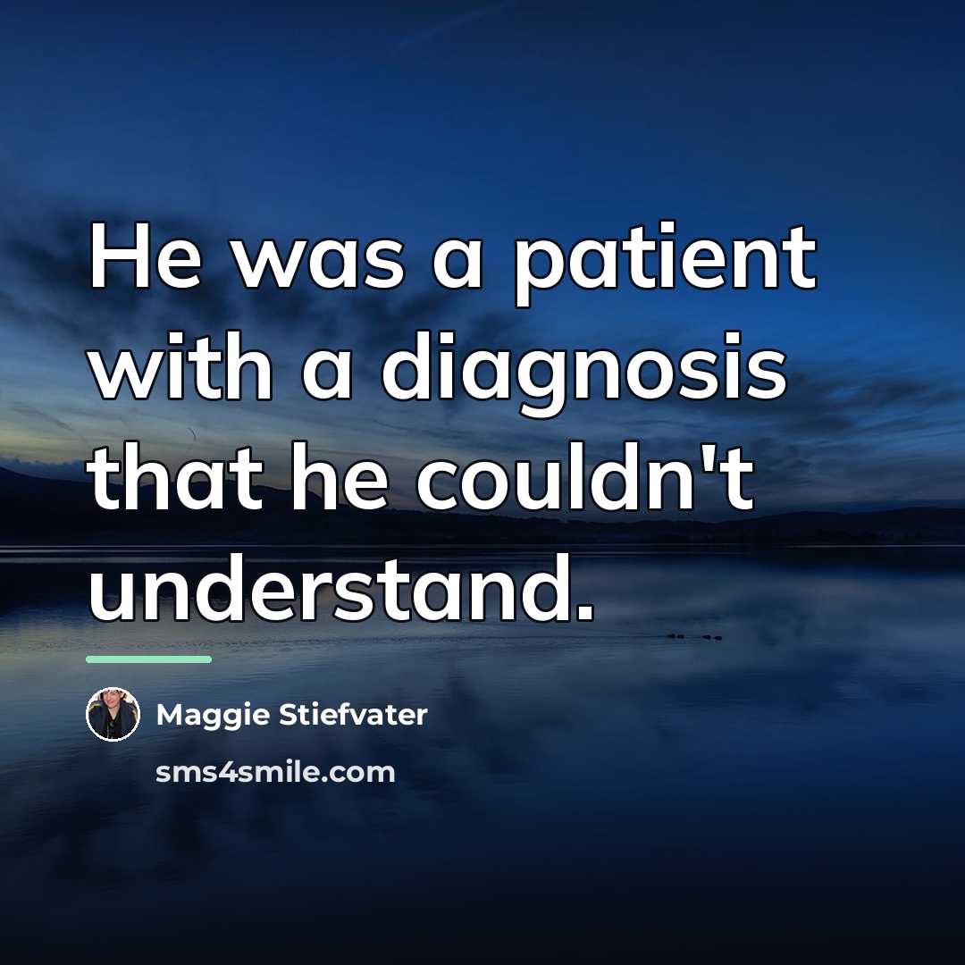 “He was a patient with a diagnosis that he couldn't…” quote by Maggie Stiefvater