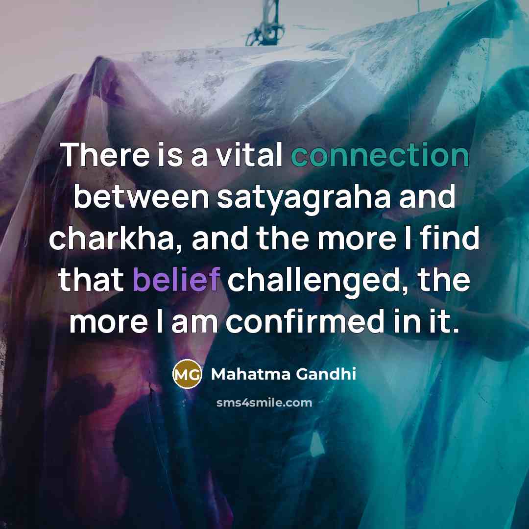 “There is a vital connection between satyagraha and charkha, and…” quote by Mahatma Gandhi