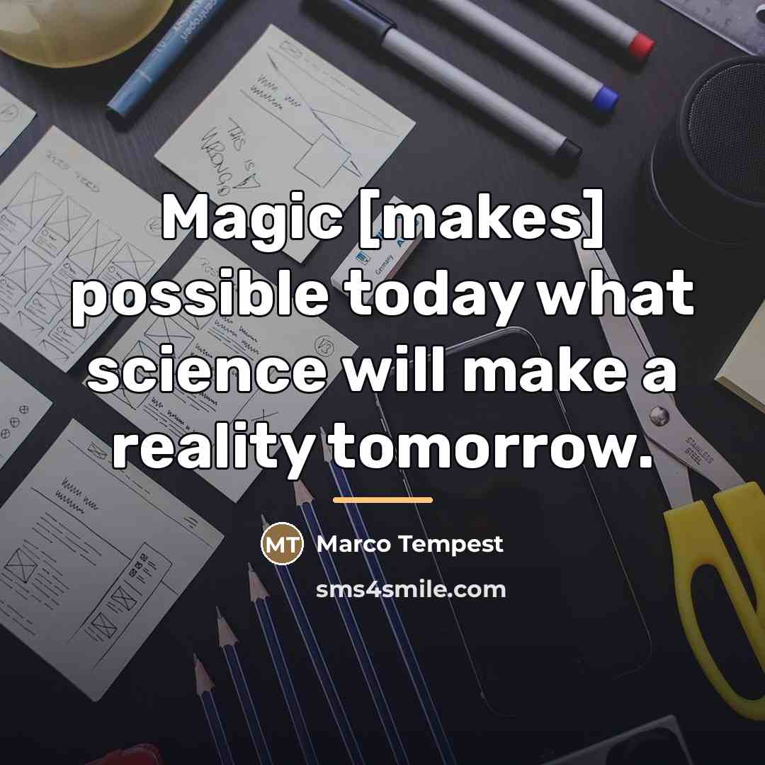 “Magic [makes] possible today what science will make a reality…” quote by Marco Tempest